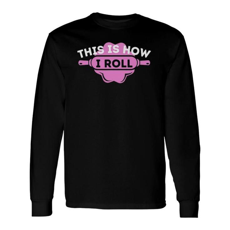 This Is How I Roll Cupcake Baker Pastry Baking Long Sleeve T-Shirt
