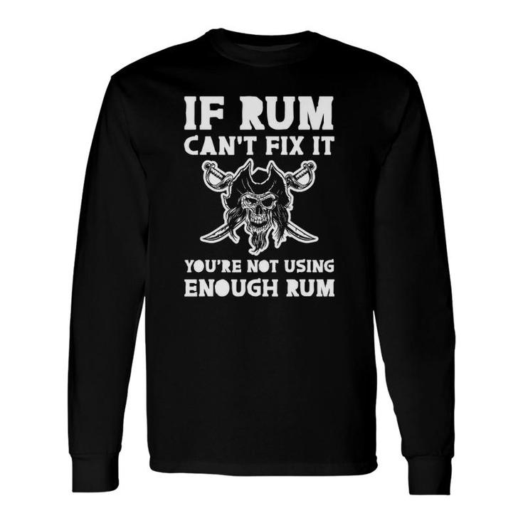 If Rum Can't Fix It, You're Not Using Enough Rum Long Sleeve T-Shirt T-Shirt
