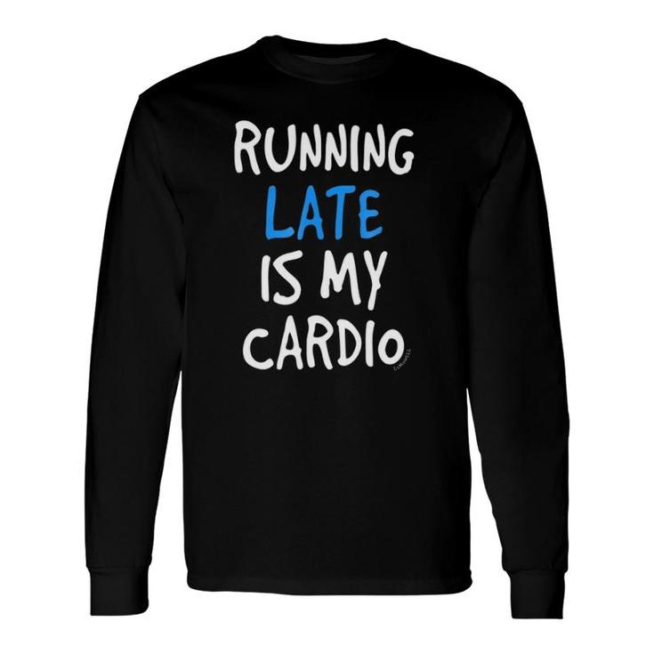 Running Late Is My Cardiofunny Gym Long Sleeve T-Shirt T-Shirt