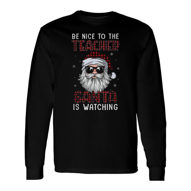 Santa Claus Red Plaid Be Nice To The Teacher Santa Is Watching Christmas Long Sleeve T-Shirt