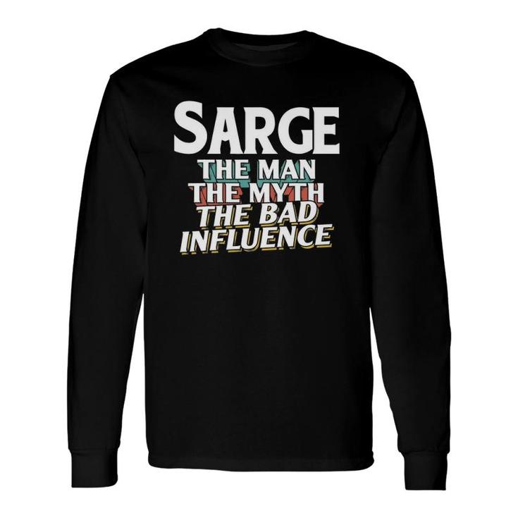 Sarge For The Man Myth Bad Influence Name Long Sleeve T-Shirt T-Shirt