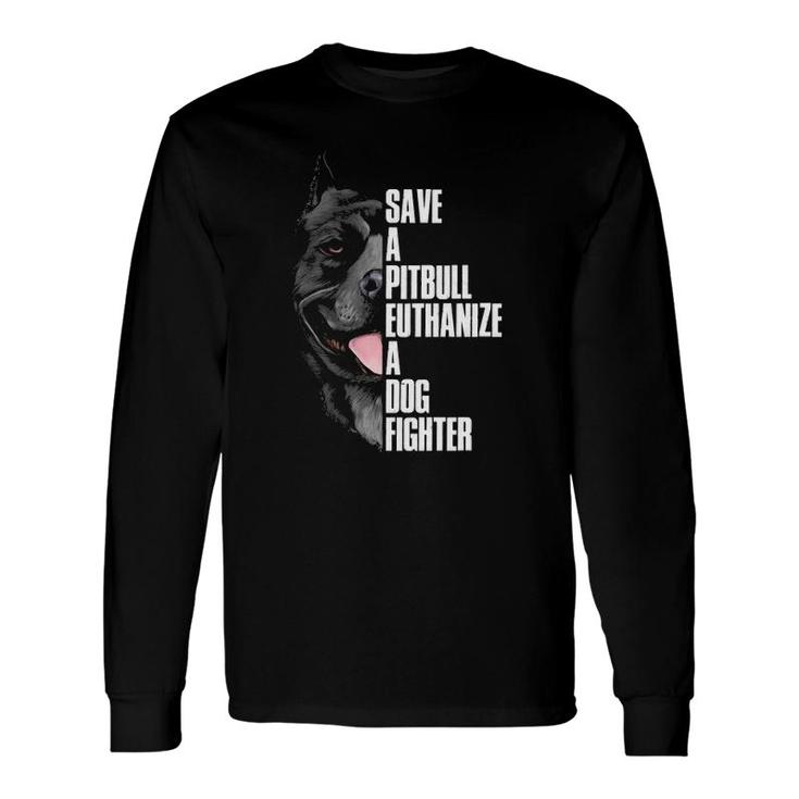 Save A Pitbull Euthanize A Dog Fighter Pullover Long Sleeve T-Shirt T-Shirt