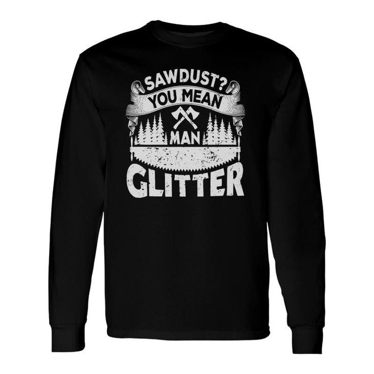 Sawdust You Mean Man Glitter Woodworker Carpenter Long Sleeve T-Shirt T-Shirt