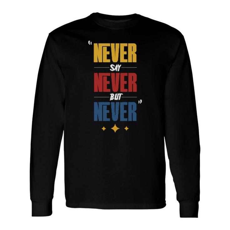 Never Say Never But Never Long Sleeve T-Shirt T-Shirt
