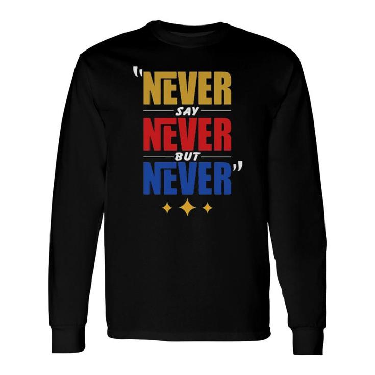 Never Say Never But Never Long Sleeve T-Shirt T-Shirt