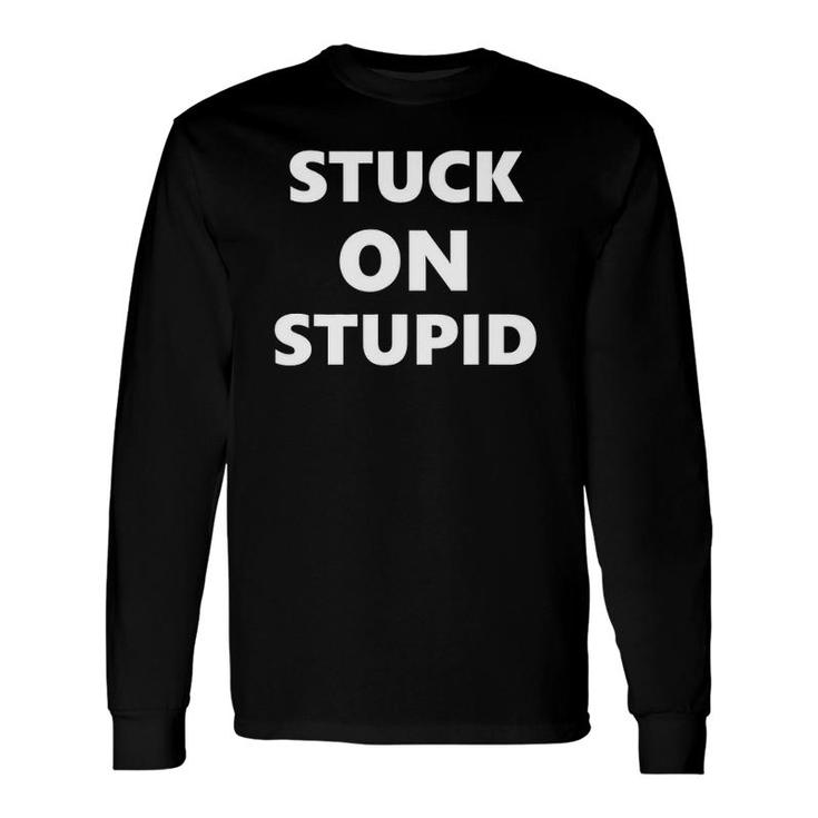 Saying Stuck On Stupid Humor Humorous Long Sleeve T-Shirt T-Shirt