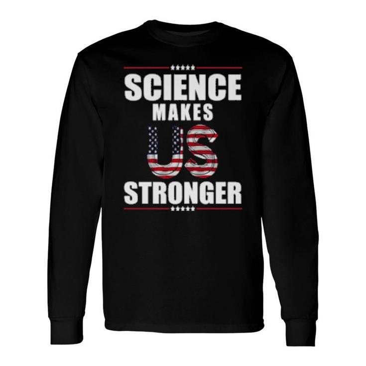Science Makes Us Stronger Patriotic Stand Up For Science Long Sleeve T-Shirt T-Shirt