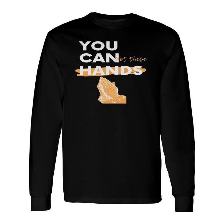 You Can Get These Hands Long Sleeve T-Shirt T-Shirt