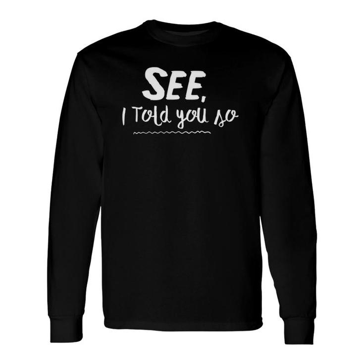 See, I Told You So For Mom And Dad Long Sleeve T-Shirt T-Shirt