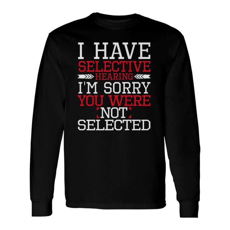 I Have Selective Hearing I'm Sorry Not Selected Premium Long Sleeve T-Shirt T-Shirt