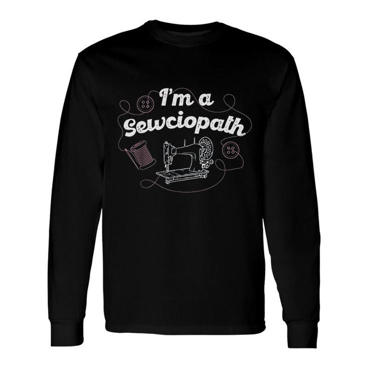 I Am A Sewciopath Long Sleeve T-Shirt T-Shirt