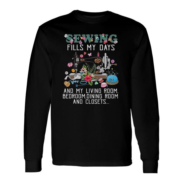 Sewing Fills My Days And My Living Room Bedroom Dining Room Long Sleeve T-Shirt