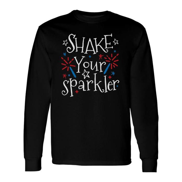 Shake Your Sparkler 4Th Of July Independence Day Long Sleeve T-Shirt T-Shirt