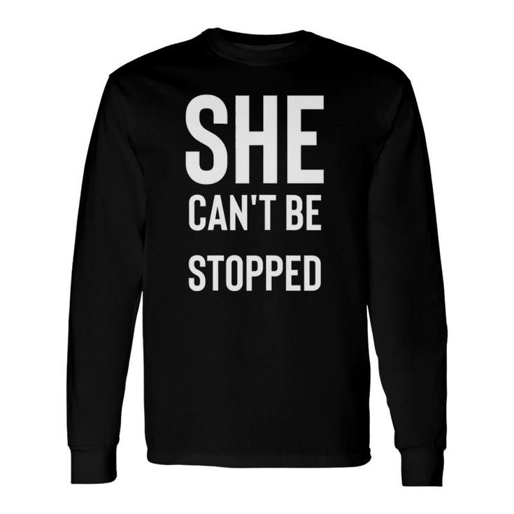 She Can't Be Stopped For Brave Long Sleeve T-Shirt T-Shirt