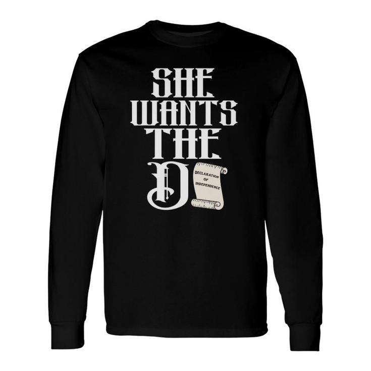 She Wants The D The Declaration Of Independence Pun Long Sleeve T-Shirt T-Shirt