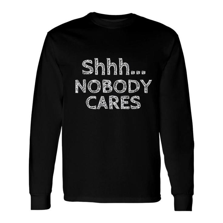 Shhh Nobody Cares Distressed Rude Troll Long Sleeve T-Shirt