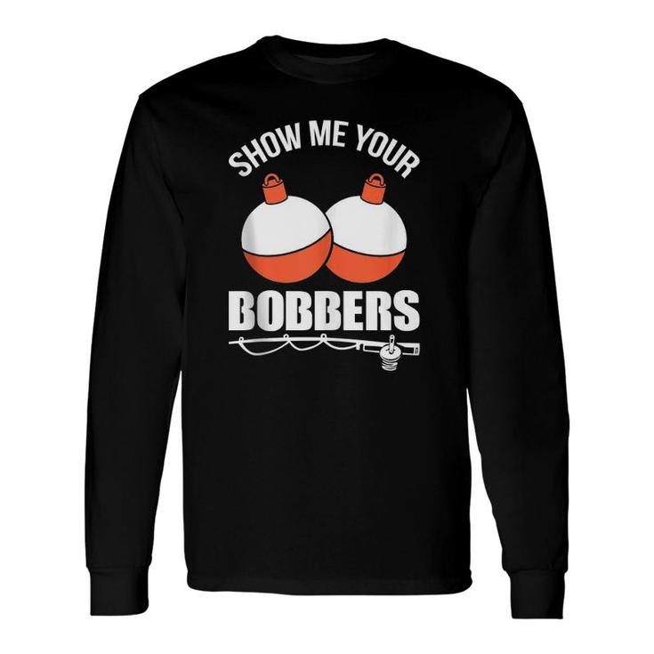 Show Me Your Bobbers Long Sleeve T-Shirt T-Shirt