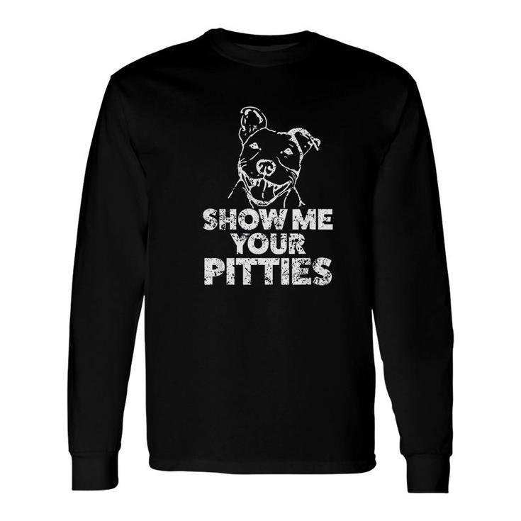 Show Me Your Pitties Long Sleeve T-Shirt