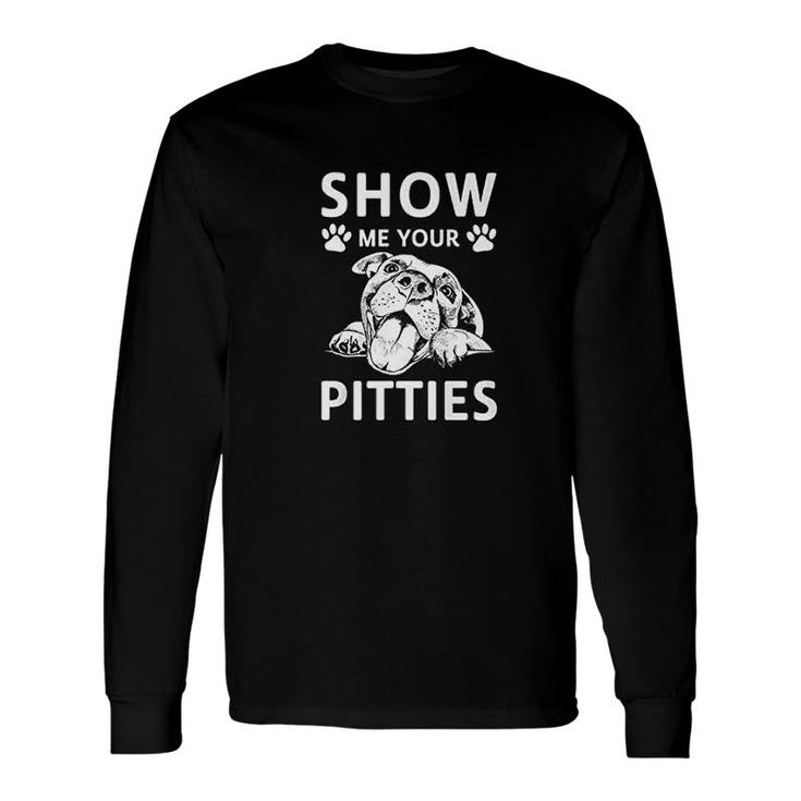 Show Me Your Pitties Pitbull Lover Long Sleeve T-Shirt T-Shirt