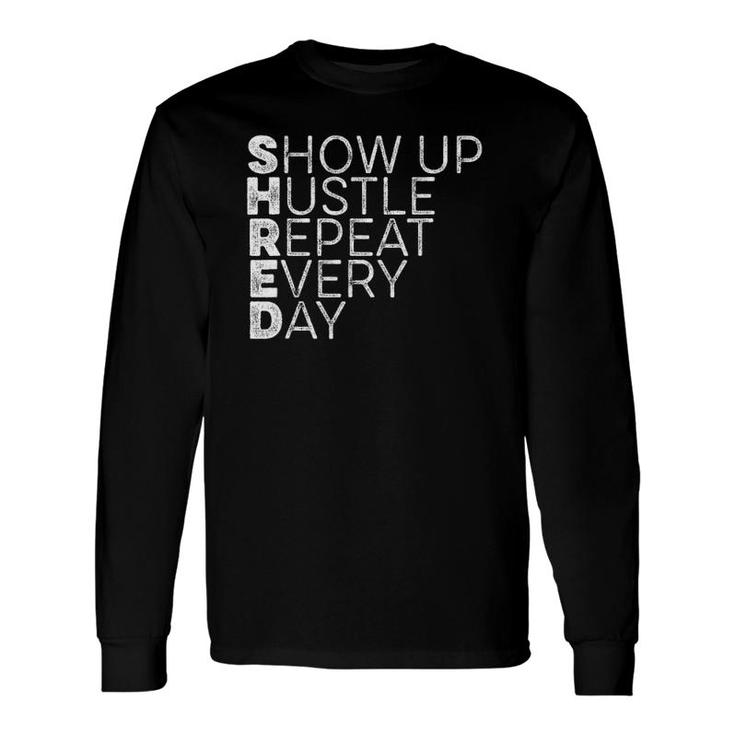 Shred Show Up Hustle Repeat Every Day Workout Motivation Drk Long Sleeve T-Shirt T-Shirt
