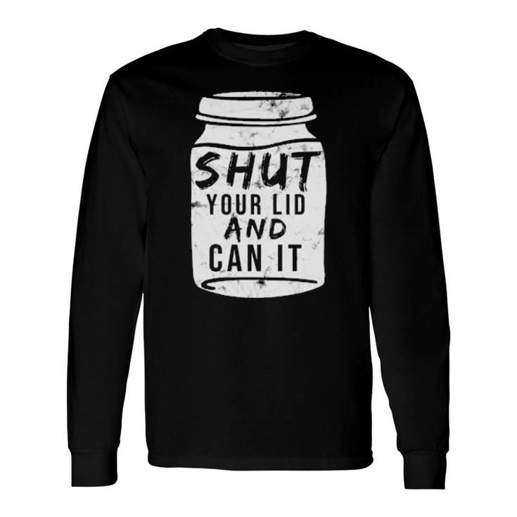 Shut Your Lid And Can Canning Present Sons Grandson Long Sleeve T-Shirt T-Shirt