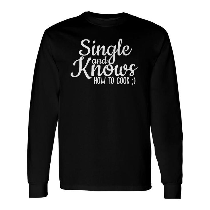 Single And Knows How To Cook Single Quote Long Sleeve T-Shirt T-Shirt
