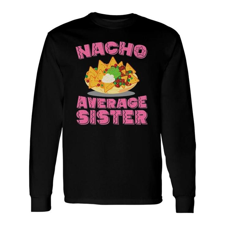 Sister Nacho Average Sister Birthday Long Sleeve T-Shirt T-Shirt