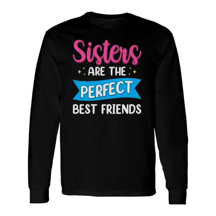 Sisters Are The Perfect Best Friends Team Best Friend Long Sleeve T-Shirt T-Shirt