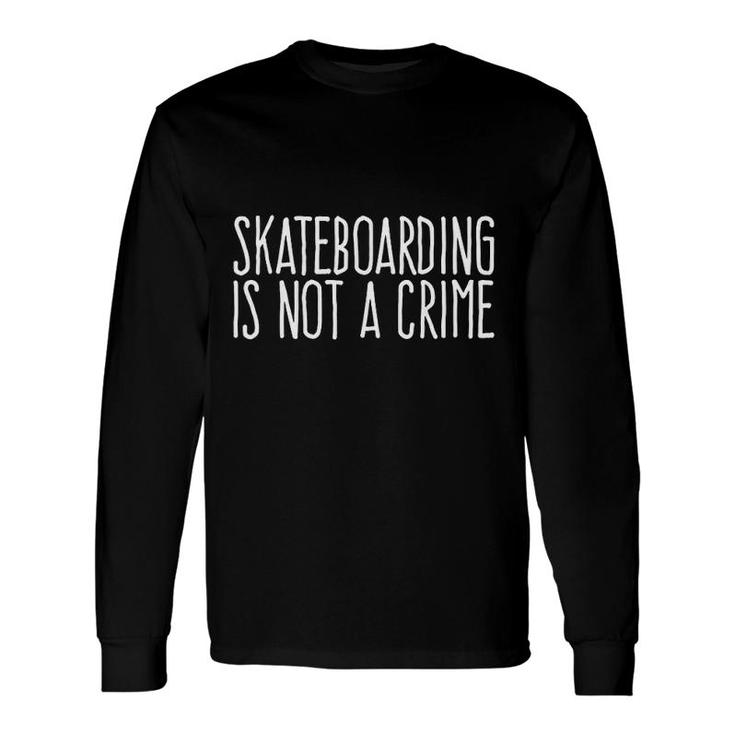 Skateboarding Is Not A Crime Long Sleeve T-Shirt - Thegiftio