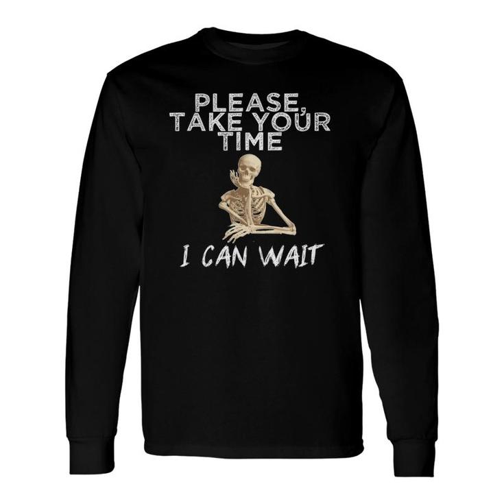 Skeleton Take Your Time I Can Wait Hilarious Long Sleeve T-Shirt T-Shirt