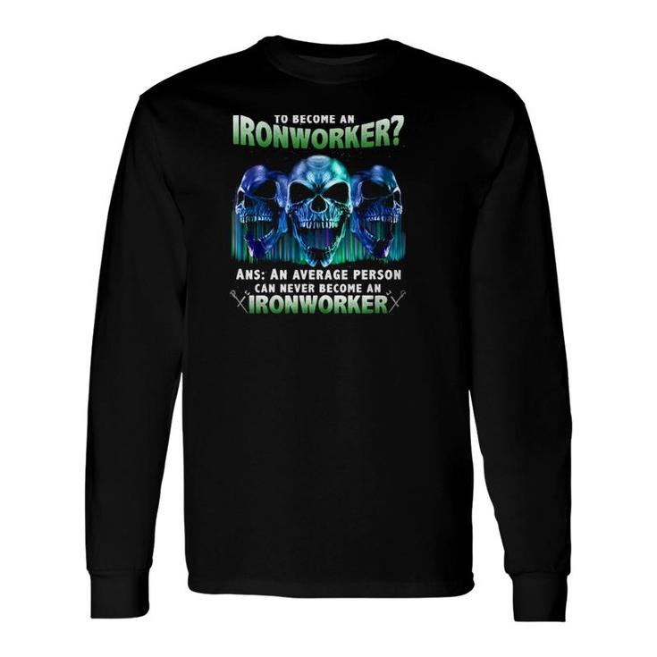 Skull Ironworker Question How Long Does It Take An Average Person To Become A Ironworker Long Sleeve T-Shirt T-Shirt