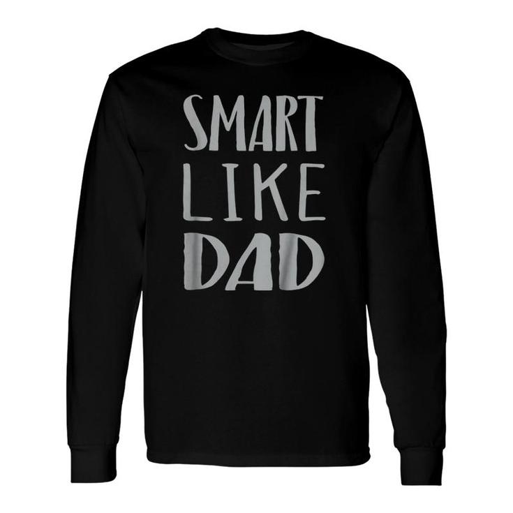 Smart Like Dad Father Papa Pride Genius Son Daughter Long Sleeve T-Shirt T-Shirt