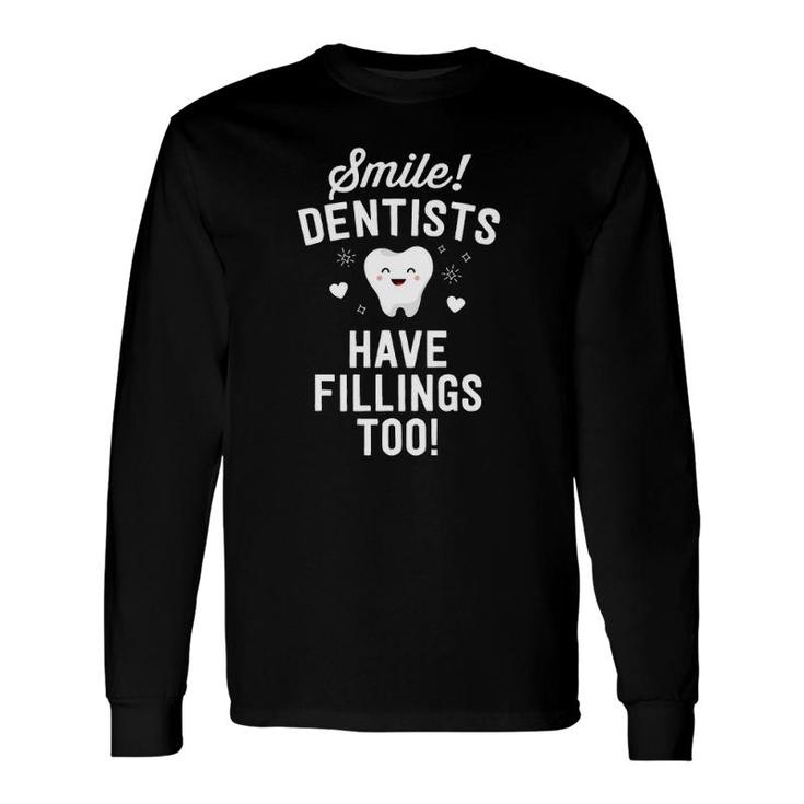 Smile Dentists Have Fillings Too Dentist Long Sleeve T-Shirt T-Shirt
