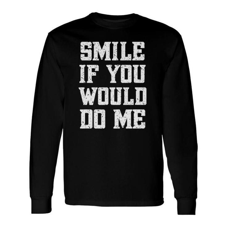 Smile If You Would Do Me , Fathers Day Long Sleeve T-Shirt