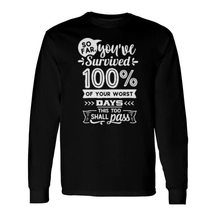 So Far You've Survived 100 Of Your Worst Days This Too Shall Pass Long Sleeve T-Shirt T-Shirt