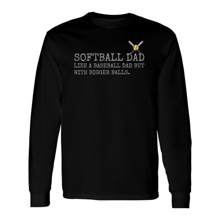 Softball Dad Like A Baseball Dad But With Bigger Balls Coach Long Sleeve T-Shirt T-Shirt