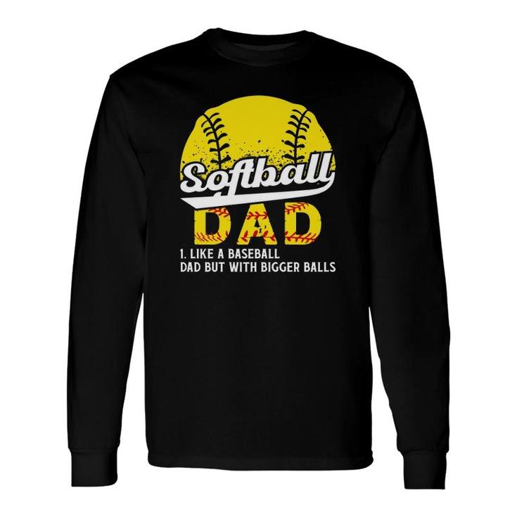 Softball Dad Like A Baseball Dad But With Bigger Balls Definition Father's Day Long Sleeve T-Shirt T-Shirt