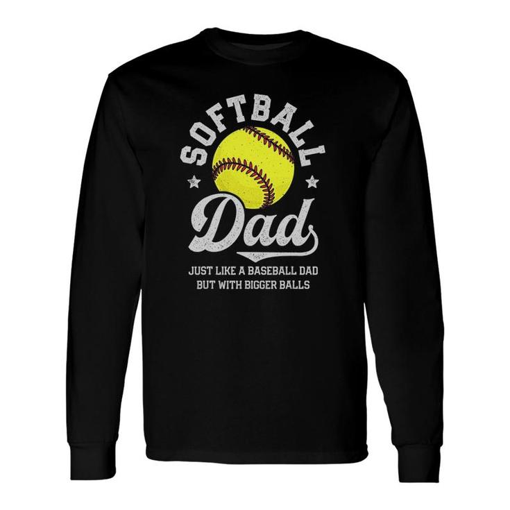 Softball Dad Like Baseball But With Bigger Balls Fathers Day Long Sleeve T-Shirt T-Shirt