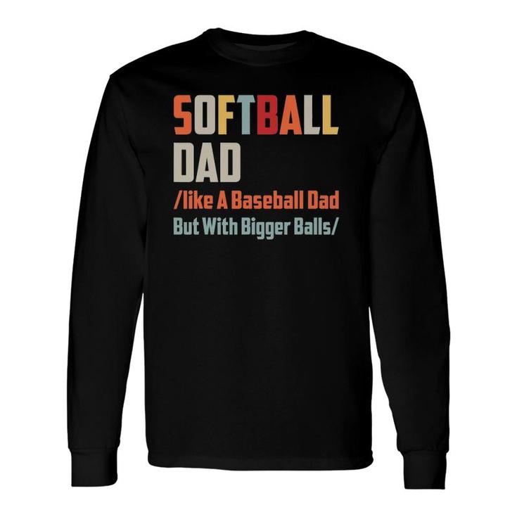 Softball Dad Like A Baseball Dad But With Bigger Balls Long Sleeve T-Shirt T-Shirt