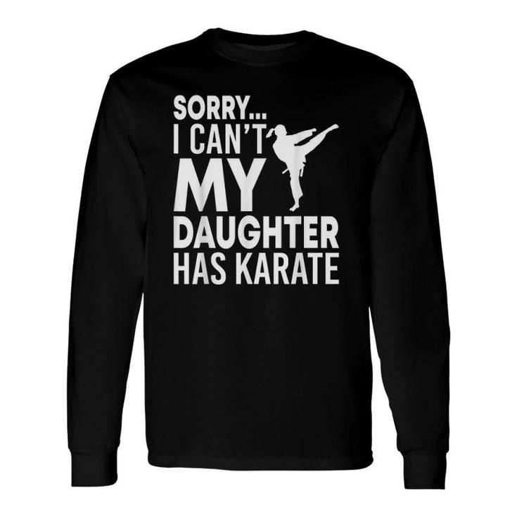 Sorry I Can't My Daughter Has Karate Mom Dad Long Sleeve T-Shirt T-Shirt