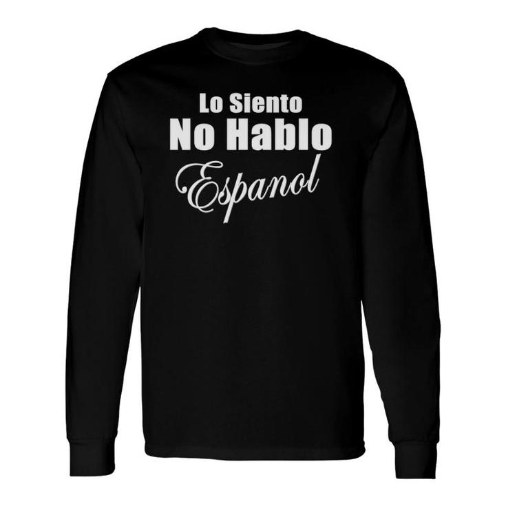 Sorry I Don't Speak Spanish Lo Siento No Hablo Espanol Long Sleeve T-Shirt