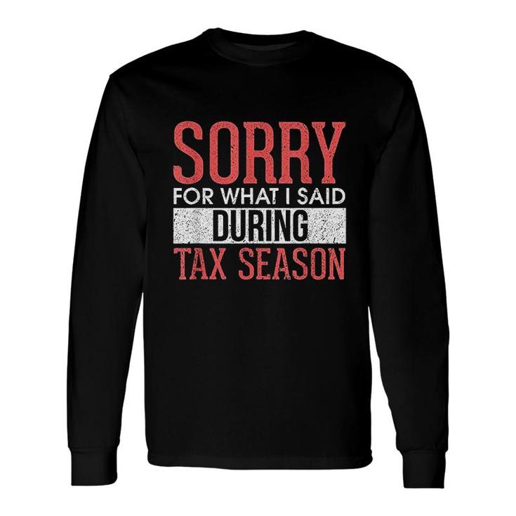 Sorry For What I Said During Tax Season Accounting Cpa Long Sleeve T-Shirt T-Shirt