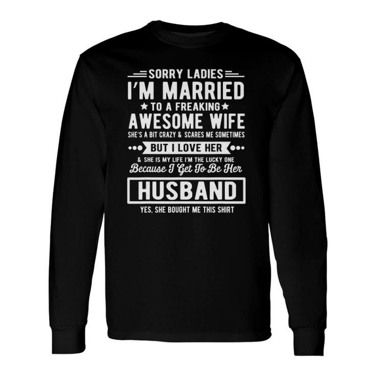 Sorry Ladies Im Married Quote To A Freaking Awesome Long Sleeve T-Shirt T-Shirt
