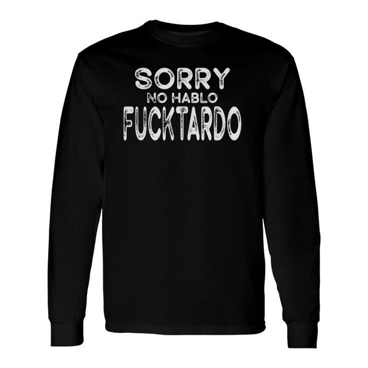 Sorry No Hablo Fucktardo Offensive Saying Long Sleeve T-Shirt T-Shirt