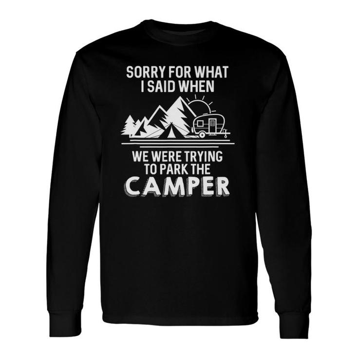 Sorry For What I Said When We Were Trying To Park The Camper Long Sleeve T-Shirt T-Shirt
