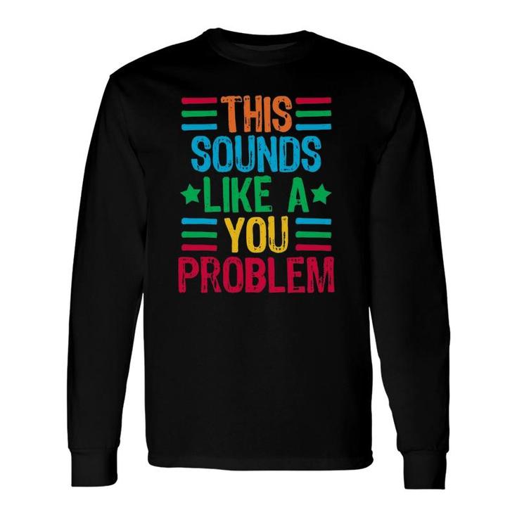 This Sounds Like A You Problem Long Sleeve T-Shirt T-Shirt