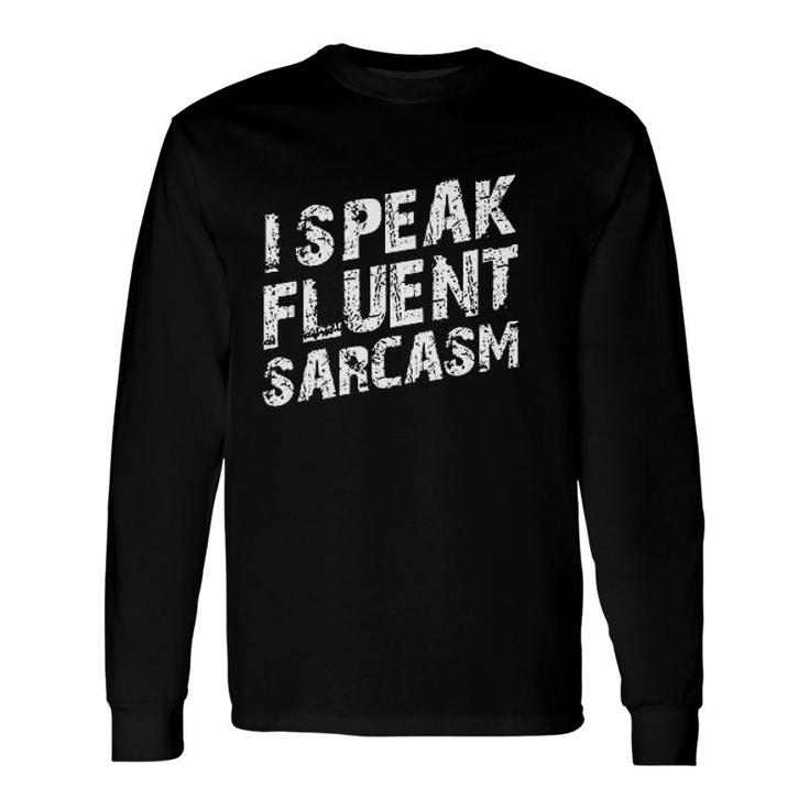 I Speak Fluent Sarcasm Long Sleeve T-Shirt T-Shirt