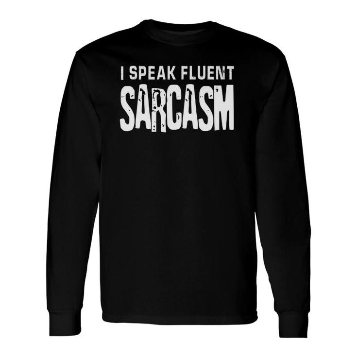 I Speak Fluent Sarcasm Smart Intelligent Long Sleeve T-Shirt T-Shirt