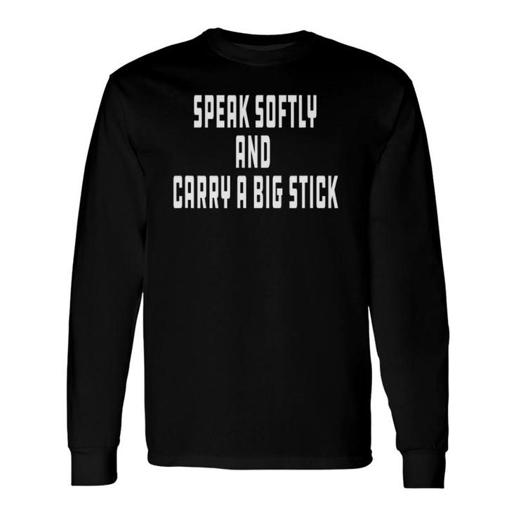 Speak Softly And Carry A Big Stick President Roosevelt Long Sleeve T-Shirt