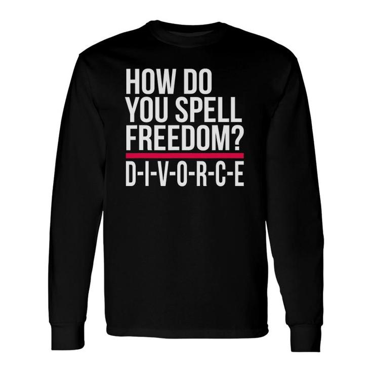 How Do You Spell Freedom Divorce Party Long Sleeve T-Shirt T-Shirt